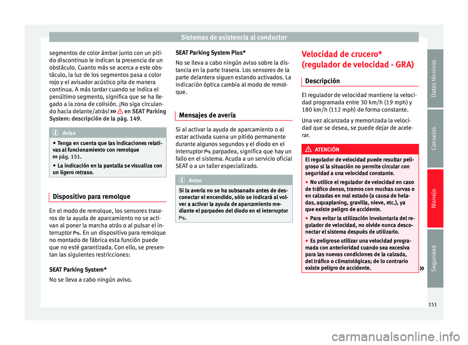 Seat Altea Freetrack 2015 Manual del propietario (in Spanish) Sistemas de asistencia al conductor
segmentos de color ámbar junto con un piti-
do discontinuo le indican la presencia de un
obstáculo. Cuanto más se acerca a este obs-
táculo, la luz de los segme Seat Altea Freetrack 2015 Manual del propietario (in Spanish) Sistemas de asistencia al conductor
segmentos de color ámbar junto con un piti-
do discontinuo le indican la presencia de un
obstáculo. Cuanto más se acerca a este obs-
táculo, la luz de los segme