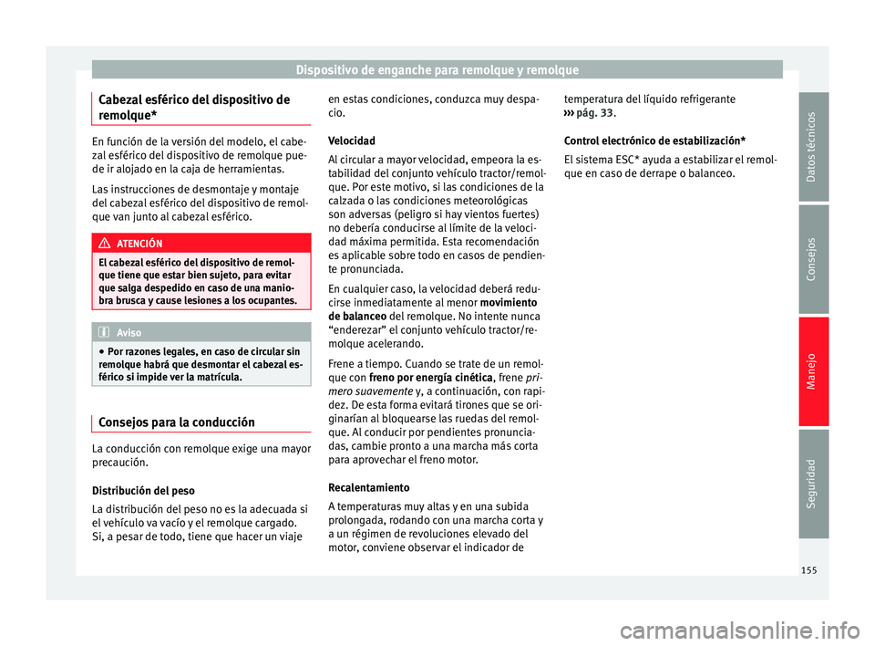 Seat Altea Freetrack 2015 Manual del propietario (in Spanish) Dispositivo de enganche para remolque y remolque
Cabezal esférico del dispositivo de
remolque* En función de la versión del modelo, el cabe-
zal esférico del dispositivo de remolque pue-
de ir alo Seat Altea Freetrack 2015 Manual del propietario (in Spanish) Dispositivo de enganche para remolque y remolque
Cabezal esférico del dispositivo de
remolque* En función de la versión del modelo, el cabe-
zal esférico del dispositivo de remolque pue-
de ir alo