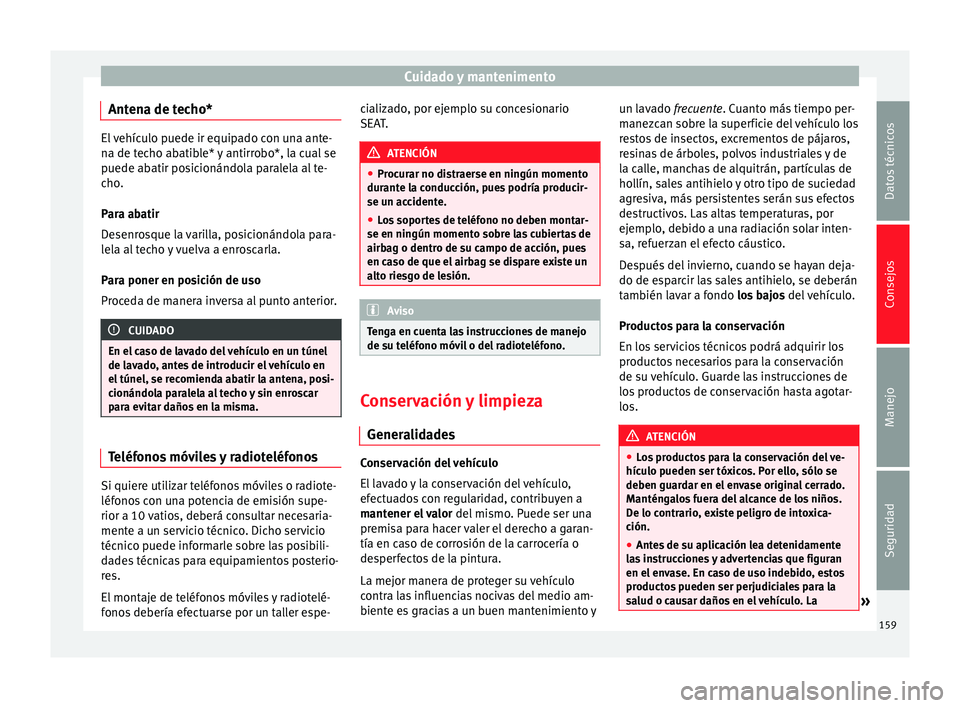 Seat Altea Freetrack 2015 Manual del propietario (in Spanish) Cuidado y mantenimento
Antena de techo* El vehículo puede ir equipado con una ante-
na de techo abatible* y antirrobo*, la cual se
puede abatir posicionándola paralela al te-
cho.
Para abatir
Desenr Seat Altea Freetrack 2015 Manual del propietario (in Spanish) Cuidado y mantenimento
Antena de techo* El vehículo puede ir equipado con una ante-
na de techo abatible* y antirrobo*, la cual se
puede abatir posicionándola paralela al te-
cho.
Para abatir
Desenr