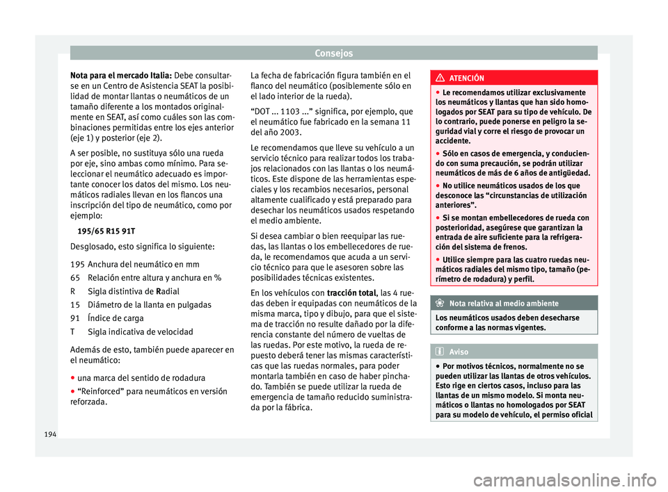 Seat Altea Freetrack 2015 Manual del propietario (in Spanish) Consejos
Nota para el mercado Italia: Debe consultar-
se en un Centro de Asistencia SEAT la posibi-
lidad de montar llantas o neumáticos de un
tamaño diferente a los montados original-
mente en SEA Seat Altea Freetrack 2015 Manual del propietario (in Spanish) Consejos
Nota para el mercado Italia: Debe consultar-
se en un Centro de Asistencia SEAT la posibi-
lidad de montar llantas o neumáticos de un
tamaño diferente a los montados original-
mente en SEA