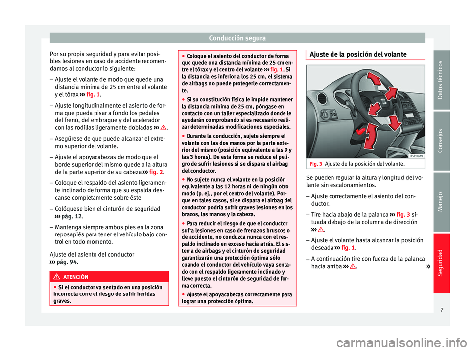 Seat Altea Freetrack 2015 Manual del propietario (in Spanish) Conducción segura
Por su propia seguridad y para evitar posi-
bles lesiones en caso de accidente recomen-
damos al conductor lo siguiente: – Ajuste el volante de modo que quede una
distancia mínim Seat Altea Freetrack 2015 Manual del propietario (in Spanish) Conducción segura
Por su propia seguridad y para evitar posi-
bles lesiones en caso de accidente recomen-
damos al conductor lo siguiente: – Ajuste el volante de modo que quede una
distancia mínim