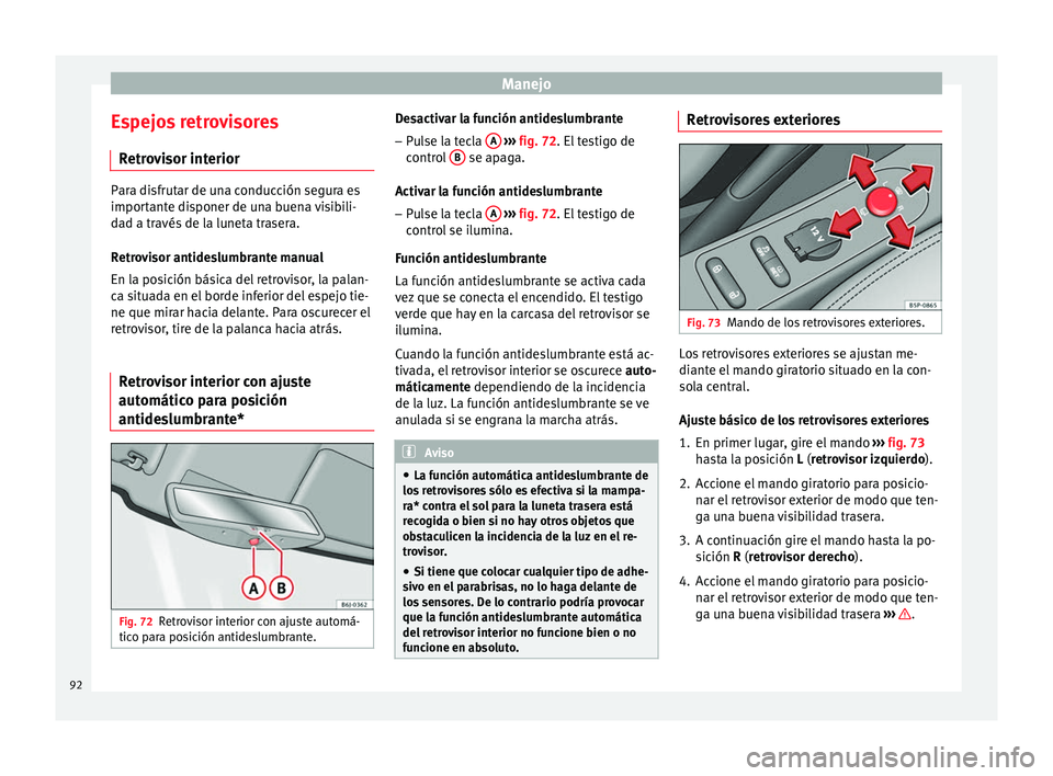Seat Altea Freetrack 2015 Manual del propietario (in Spanish) Manejo
Espejos retrovisores Retrovisor interior Para disfrutar de una conducción segura es
importante disponer de una buena visibili-
dad a través de la luneta trasera.
Retrovisor antideslumbrante m Seat Altea Freetrack 2015 Manual del propietario (in Spanish) Manejo
Espejos retrovisores Retrovisor interior Para disfrutar de una conducción segura es
importante disponer de una buena visibili-
dad a través de la luneta trasera.
Retrovisor antideslumbrante m
