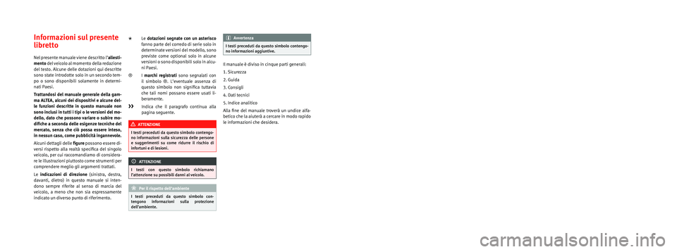 Seat Altea Freetrack 2015 Manuale del proprietario (in Italian) SEAT S.A. si preoccupa di mantenere tutti i suoi generi e modelli in con\
tinuo sviluppo. La preghiamo perció di comprendere che, in
qualunque momento, possano prodursi modifiche del veicolo consegn Seat Altea Freetrack 2015 Manuale del proprietario (in Italian) SEAT S.A. si preoccupa di mantenere tutti i suoi generi e modelli in con\
tinuo sviluppo. La preghiamo perció di comprendere che, in
qualunque momento, possano prodursi modifiche del veicolo consegn