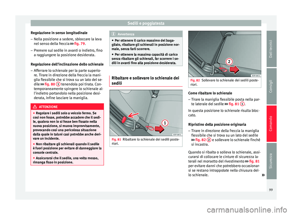 Seat Altea Freetrack 2015  Manuale del proprietario (in Italian) Sedili e poggiatesta
Regolazione in senso longitudinale – Nella posizione a sedere, sbloccare la leva
nel senso della freccia  ››› fig. 79 .
– Pr emer
e sul sedile in avanti o indietro, fino