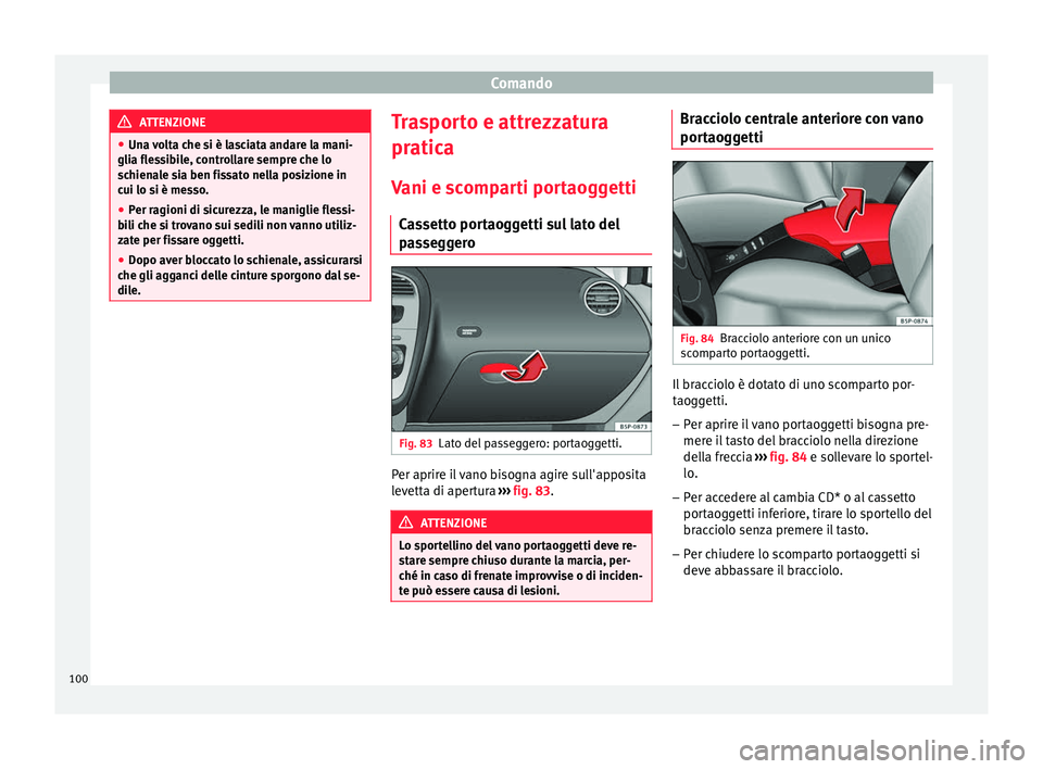 Seat Altea Freetrack 2015  Manuale del proprietario (in Italian) Comando
ATTENZIONE
● Una volta che si è lasciata andare la mani-
glia flessibile, controllare sempre che lo
schienale sia ben fissato nella posizione in
cui lo si è messo.
● Per ragioni di sicur
