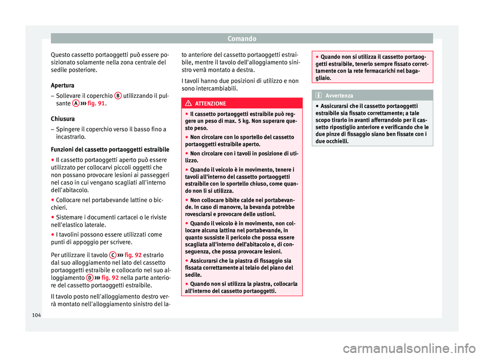 Seat Altea Freetrack 2015  Manuale del proprietario (in Italian) Comando
Questo cassetto portaoggetti può essere po-
sizionato solamente nella zona centrale del
sedile posteriore.
Apertura – Sollevare il coperchio  B  utilizzando il pul-
sante  A  
›››  fi