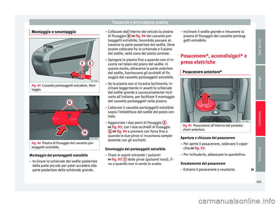 Seat Altea Freetrack 2015  Manuale del proprietario (in Italian) Trasporto e attrezzatura pratica
Montaggio e smontaggio Fig. 93
Cassetto portaoggetti estraibile. Mon-
taggio. Fig. 94
Piastra di fissaggio del cassetto por-
taoggetti estraibile. Montaggio del portao