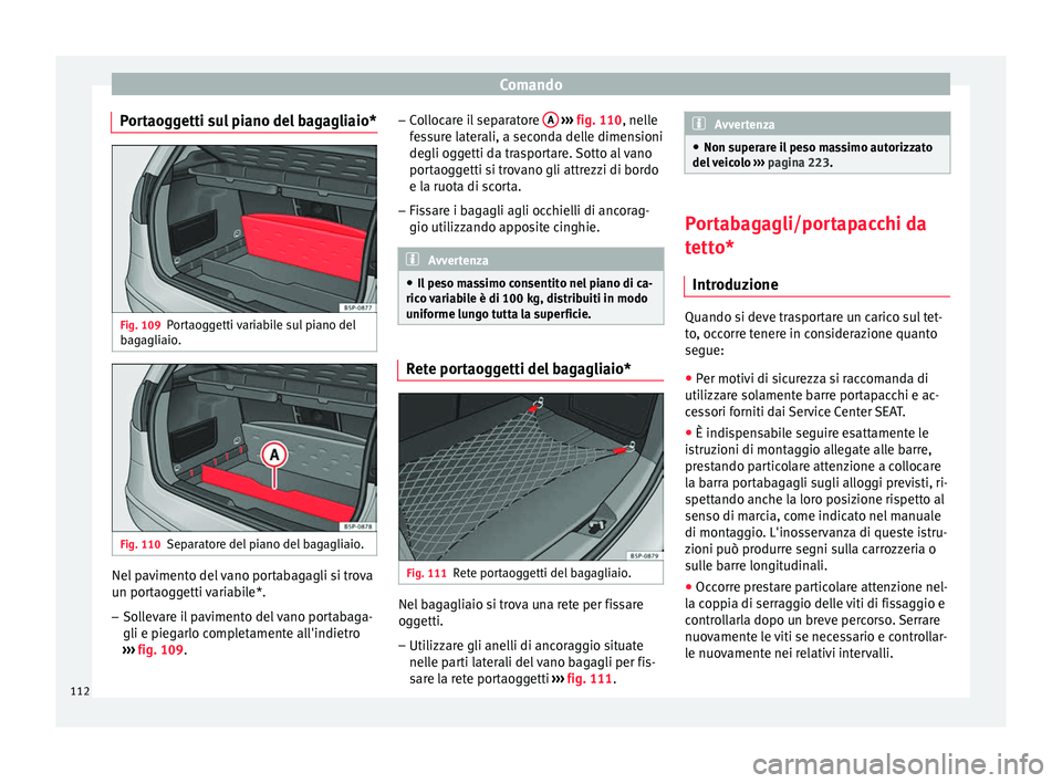 Seat Altea Freetrack 2015  Manuale del proprietario (in Italian) Comando
Portaoggetti sul piano del bagagliaio* Fig. 109
Portaoggetti variabile sul piano del
bagagliaio. Fig. 110
Separatore del piano del bagagliaio. Nel pavimento del vano portabagagli si trova
un p