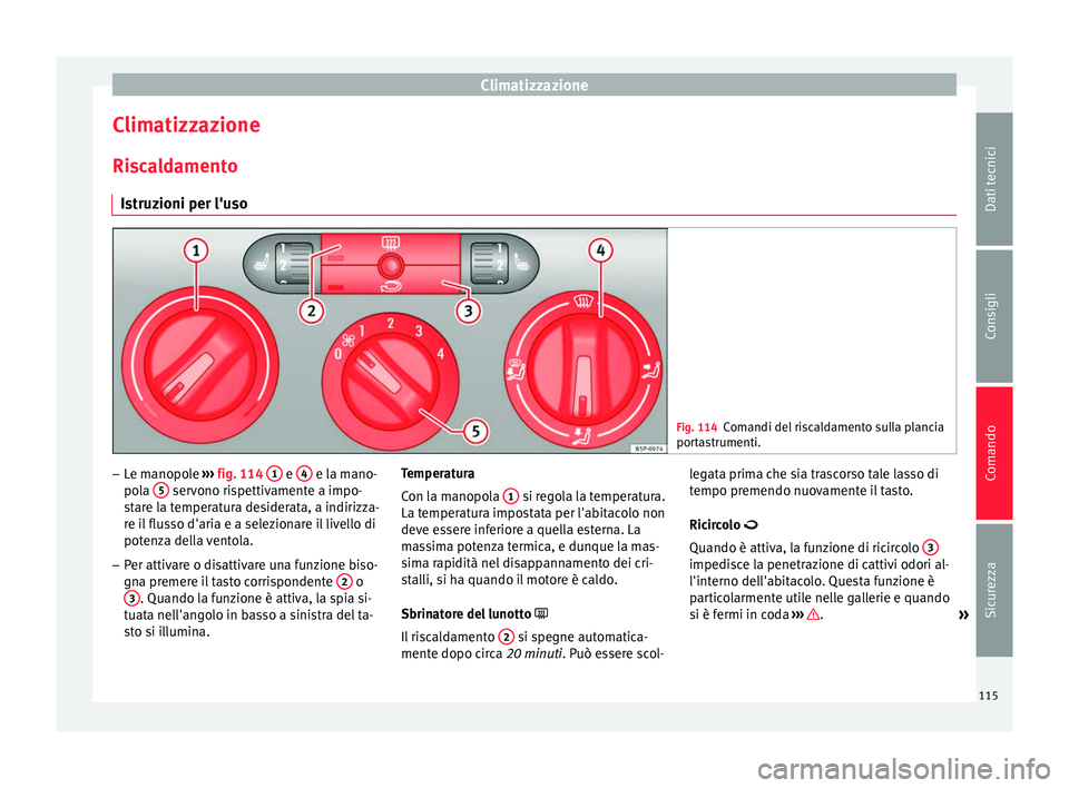 Seat Altea Freetrack 2015  Manuale del proprietario (in Italian) Climatizzazione
Climatizzazione
Riscaldamento Istruzioni per l'uso Fig. 114
Comandi del riscaldamento sulla plancia
portastrumenti. –
Le manopole  ››› fig. 114  1  e 
4  e la mano-
pola  5