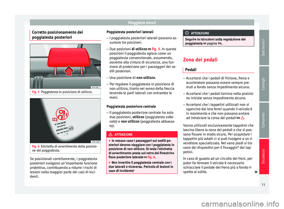 Seat Altea Freetrack 2015 Manuale del proprietario (in Italian) Viaggiare sicuri
Corretto posizionamento dei
poggiatesta posteriori Fig. 5
Poggiatesta in posizione di utilizzo. Fig. 6
Etichetta di avvertimento della posizio-
ne del poggiatesta. Se posizionati corr Seat Altea Freetrack 2015 Manuale del proprietario (in Italian) Viaggiare sicuri
Corretto posizionamento dei
poggiatesta posteriori Fig. 5
Poggiatesta in posizione di utilizzo. Fig. 6
Etichetta di avvertimento della posizio-
ne del poggiatesta. Se posizionati corr
