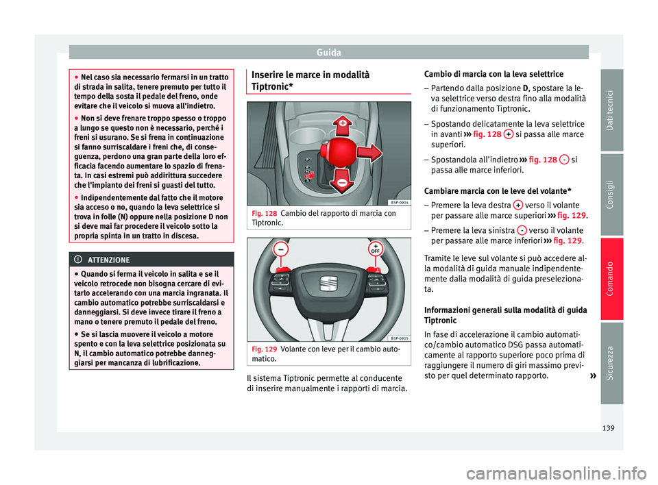 Seat Altea Freetrack 2015 Manuale del proprietario (in Italian) Guida
●
Nel caso sia necessario fermarsi in un tratto
di strada in salita, tenere premuto per tutto il
tempo della sosta il pedale del freno, onde
evitare che il veicolo si muova all'indietro.
Seat Altea Freetrack 2015 Manuale del proprietario (in Italian) Guida
●
Nel caso sia necessario fermarsi in un tratto
di strada in salita, tenere premuto per tutto il
tempo della sosta il pedale del freno, onde
evitare che il veicolo si muova all'indietro.