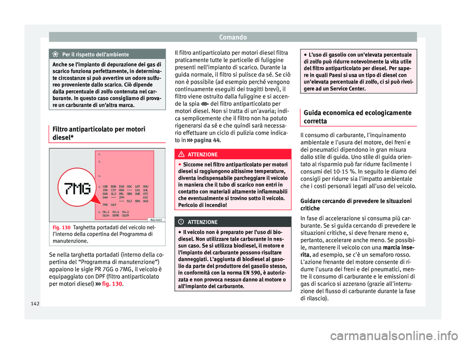Seat Altea Freetrack 2015 Manuale del proprietario (in Italian) Comando
Per il rispetto dell'ambiente
Anche se l'impianto di depurazione dei gas di
scarico funziona perfettamente, in determina-
te circostanze si può avvertire un odore sulfu-
reo provenien Seat Altea Freetrack 2015 Manuale del proprietario (in Italian) Comando
Per il rispetto dell'ambiente
Anche se l'impianto di depurazione dei gas di
scarico funziona perfettamente, in determina-
te circostanze si può avvertire un odore sulfu-
reo provenien
