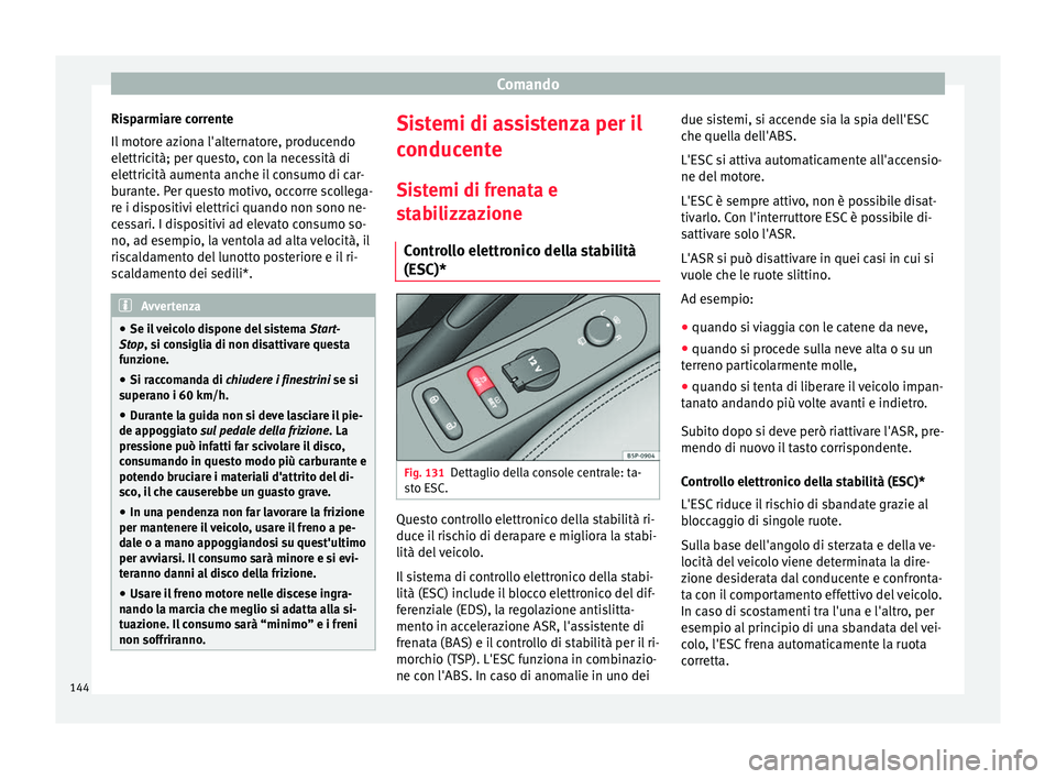Seat Altea Freetrack 2015 Manuale del proprietario (in Italian) Comando
Risparmiare corrente
Il motore aziona l'alternatore, producendo
elettricità; per questo, con la necessità di
elettricità aumenta anche il consumo di car-
burante. Per questo motivo, occ Seat Altea Freetrack 2015 Manuale del proprietario (in Italian) Comando
Risparmiare corrente
Il motore aziona l'alternatore, producendo
elettricità; per questo, con la necessità di
elettricità aumenta anche il consumo di car-
burante. Per questo motivo, occ
