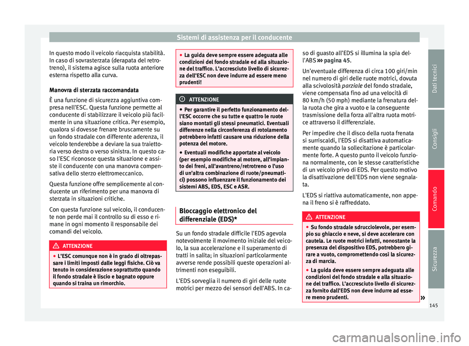 Seat Altea Freetrack 2015 Manuale del proprietario (in Italian) Sistemi di assistenza per il conducente
In questo modo il veicolo riacquista stabilità.
In caso di sovrasterzata (derapata del retro-
treno), il sistema agisce sulla ruota anteriore
esterna rispetto Seat Altea Freetrack 2015 Manuale del proprietario (in Italian) Sistemi di assistenza per il conducente
In questo modo il veicolo riacquista stabilità.
In caso di sovrasterzata (derapata del retro-
treno), il sistema agisce sulla ruota anteriore
esterna rispetto