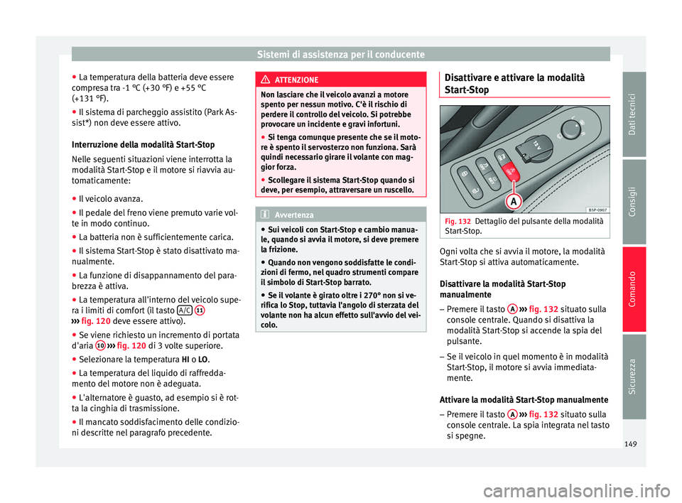 Seat Altea Freetrack 2015 Manuale del proprietario (in Italian) Sistemi di assistenza per il conducente
● La temperatura della batteria deve essere
compresa tra -1 °C (+30 °F) e +55 °C
(+131 °F).
● Il sistema di parcheggio assistito (Park As-
sist*) non de Seat Altea Freetrack 2015 Manuale del proprietario (in Italian) Sistemi di assistenza per il conducente
● La temperatura della batteria deve essere
compresa tra -1 °C (+30 °F) e +55 °C
(+131 °F).
● Il sistema di parcheggio assistito (Park As-
sist*) non de