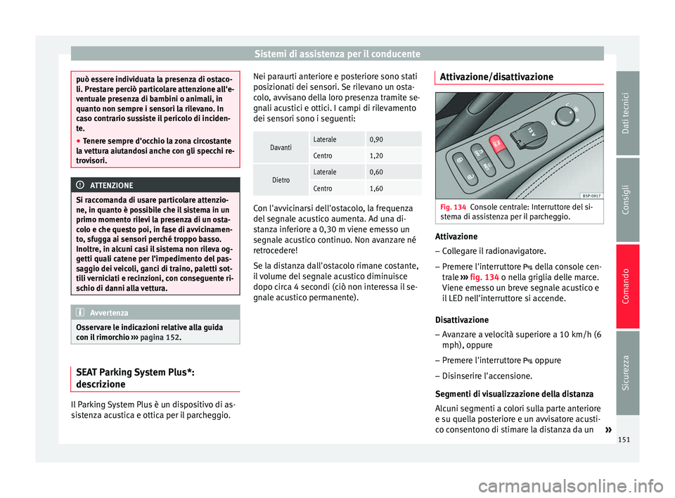 Seat Altea Freetrack 2015 Manuale del proprietario (in Italian) Sistemi di assistenza per il conducente
può essere individuata la presenza di ostaco-
li. Prestare perciò particolare attenzione all'e-
ventuale presenza di bambini o animali, in
quanto non semp Seat Altea Freetrack 2015 Manuale del proprietario (in Italian) Sistemi di assistenza per il conducente
può essere individuata la presenza di ostaco-
li. Prestare perciò particolare attenzione all'e-
ventuale presenza di bambini o animali, in
quanto non semp