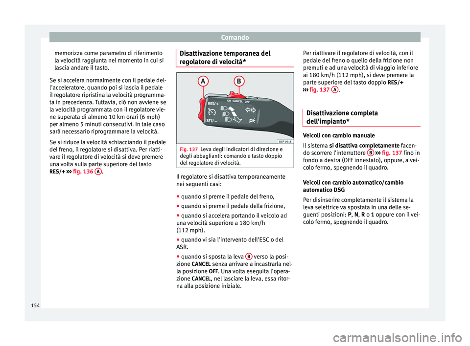 Seat Altea Freetrack 2015 Manuale del proprietario (in Italian) Comando
memorizza come parametro di riferimento
la velocità raggiunta nel momento in cui si
lascia andare il tasto.
Se si accelera normalmente con il pedale del-
l'acceleratore, quando poi si las Seat Altea Freetrack 2015 Manuale del proprietario (in Italian) Comando
memorizza come parametro di riferimento
la velocità raggiunta nel momento in cui si
lascia andare il tasto.
Se si accelera normalmente con il pedale del-
l'acceleratore, quando poi si las