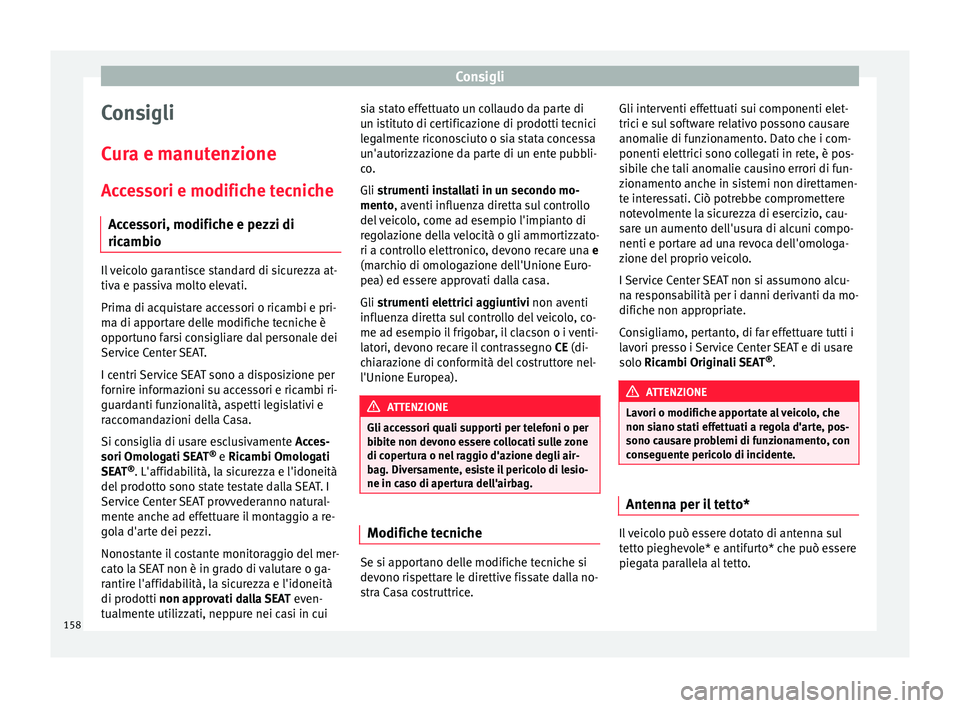 Seat Altea Freetrack 2015 Manuale del proprietario (in Italian) Consigli
Consigli
Cura e manutenzione
Accessori e modifiche tecniche Accessori, modifiche e pezzi di
ricambio Il veicolo garantisce standard di sicurezza at-
tiva e passiva molto elevati.
Prima di acq Seat Altea Freetrack 2015 Manuale del proprietario (in Italian) Consigli
Consigli
Cura e manutenzione
Accessori e modifiche tecniche Accessori, modifiche e pezzi di
ricambio Il veicolo garantisce standard di sicurezza at-
tiva e passiva molto elevati.
Prima di acq