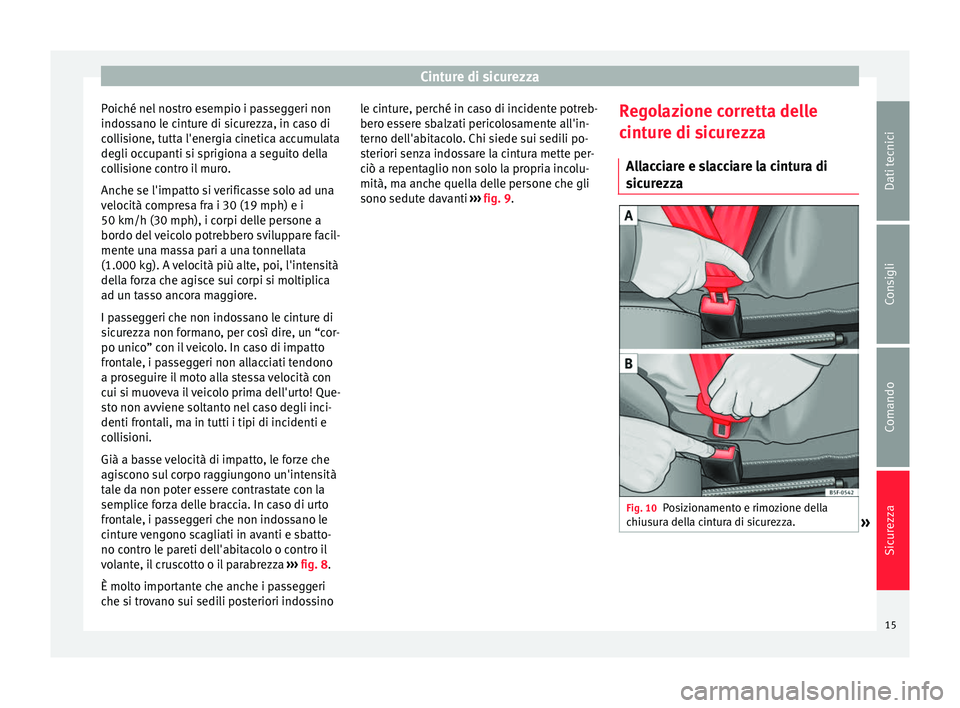 Seat Altea Freetrack 2015 Manuale del proprietario (in Italian) Cinture di sicurezza
Poiché nel nostro esempio i passeggeri non
indossano le cinture di sicurezza, in caso di
collisione, tutta l'energia cinetica accumulata
degli occupanti si sprigiona a seguit Seat Altea Freetrack 2015 Manuale del proprietario (in Italian) Cinture di sicurezza
Poiché nel nostro esempio i passeggeri non
indossano le cinture di sicurezza, in caso di
collisione, tutta l'energia cinetica accumulata
degli occupanti si sprigiona a seguit