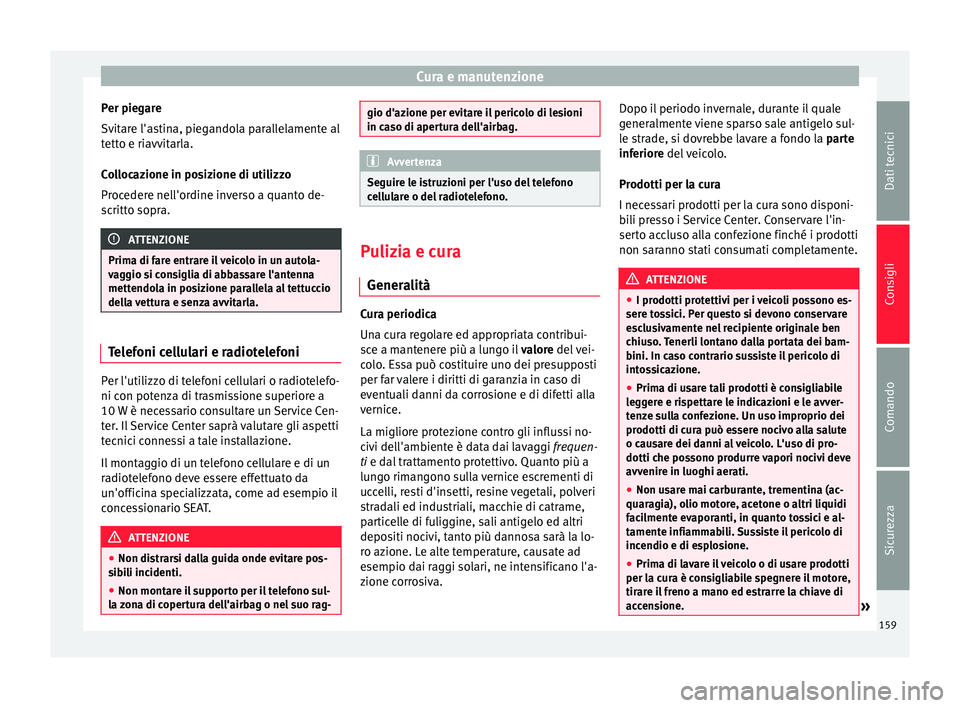 Seat Altea Freetrack 2015 Manuale del proprietario (in Italian) Cura e manutenzione
Per piegare
Svitare l'astina, piegandola parallelamente al
tetto e riavvitarla.
Collocazione in posizione di utilizzo
Procedere nell'ordine inverso a quanto de-
scritto sop Seat Altea Freetrack 2015 Manuale del proprietario (in Italian) Cura e manutenzione
Per piegare
Svitare l'astina, piegandola parallelamente al
tetto e riavvitarla.
Collocazione in posizione di utilizzo
Procedere nell'ordine inverso a quanto de-
scritto sop