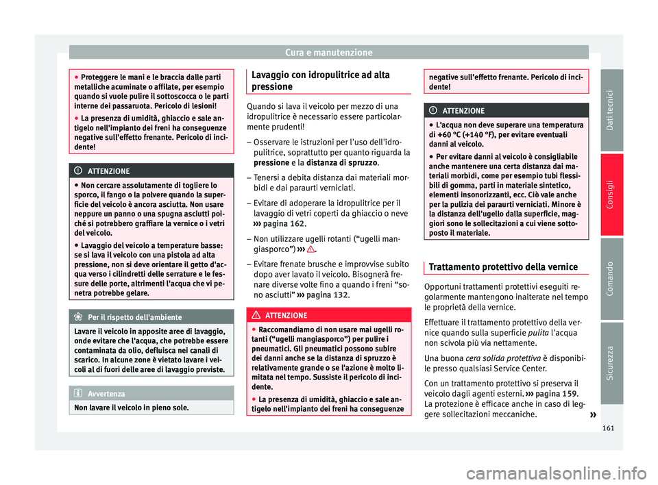 Seat Altea Freetrack 2015 Manuale del proprietario (in Italian) Cura e manutenzione
●
Proteggere le mani e le braccia dalle parti
metalliche acuminate o affilate, per esempio
quando si vuole pulire il sottoscocca o le parti
interne dei passaruota. Pericolo di le Seat Altea Freetrack 2015 Manuale del proprietario (in Italian) Cura e manutenzione
●
Proteggere le mani e le braccia dalle parti
metalliche acuminate o affilate, per esempio
quando si vuole pulire il sottoscocca o le parti
interne dei passaruota. Pericolo di le
