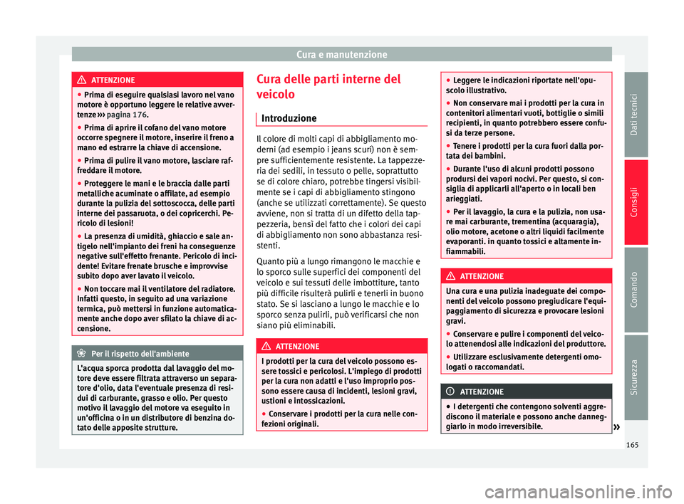 Seat Altea Freetrack 2015 Manuale del proprietario (in Italian) Cura e manutenzione
ATTENZIONE
● Prima di eseguire qualsiasi lavoro nel vano
motore è opportuno leggere le relative avver-
tenze ››› pagina 176.
● Prim a di aprir
e il cofano del vano moto Seat Altea Freetrack 2015 Manuale del proprietario (in Italian) Cura e manutenzione
ATTENZIONE
● Prima di eseguire qualsiasi lavoro nel vano
motore è opportuno leggere le relative avver-
tenze ››› pagina 176.
● Prim a di aprir
e il cofano del vano moto