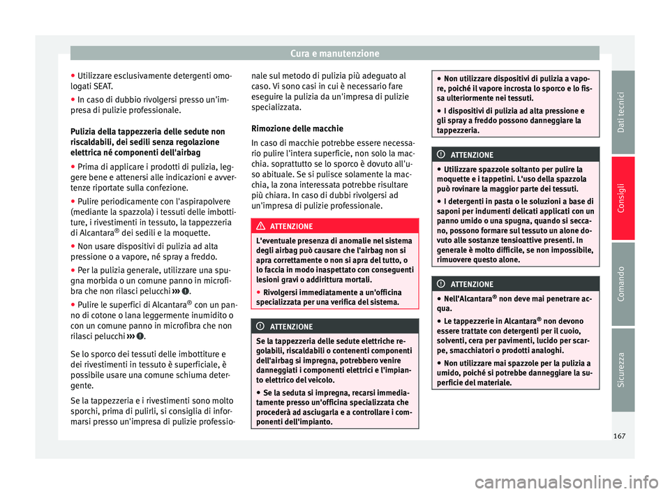 Seat Altea Freetrack 2015 Manuale del proprietario (in Italian) Cura e manutenzione
● Utilizzare esclusivamente detergenti omo-
logati SEAT.
● In caso di dubbio rivolgersi presso un'im-
presa di pulizie professionale.
Pulizia della tappezzeria delle sedute Seat Altea Freetrack 2015 Manuale del proprietario (in Italian) Cura e manutenzione
● Utilizzare esclusivamente detergenti omo-
logati SEAT.
● In caso di dubbio rivolgersi presso un'im-
presa di pulizie professionale.
Pulizia della tappezzeria delle sedute