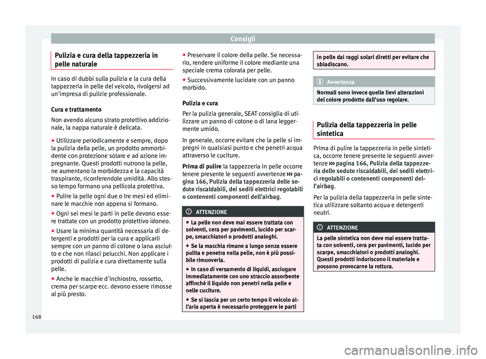 Seat Altea Freetrack 2015 Manuale del proprietario (in Italian) Consigli
Pulizia e cura della tappezzeria in
pelle naturale In caso di dubbi sulla pulizia e la cura della
tappezzeria in pelle del veicolo, rivolgersi ad
un'impresa di pulizie professionale.
Cura Seat Altea Freetrack 2015 Manuale del proprietario (in Italian) Consigli
Pulizia e cura della tappezzeria in
pelle naturale In caso di dubbi sulla pulizia e la cura della
tappezzeria in pelle del veicolo, rivolgersi ad
un'impresa di pulizie professionale.
Cura