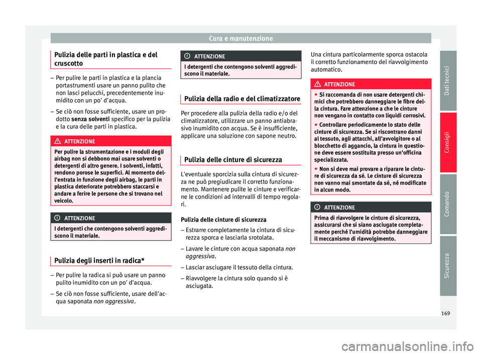 Seat Altea Freetrack 2015 Manuale del proprietario (in Italian) Cura e manutenzione
Pulizia delle parti in plastica e del
cruscotto –
Per pulire le parti in plastica e la plancia
portastrumenti usare un panno pulito che
non lasci pelucchi, precedentemente inu-
m Seat Altea Freetrack 2015 Manuale del proprietario (in Italian) Cura e manutenzione
Pulizia delle parti in plastica e del
cruscotto –
Per pulire le parti in plastica e la plancia
portastrumenti usare un panno pulito che
non lasci pelucchi, precedentemente inu-
m