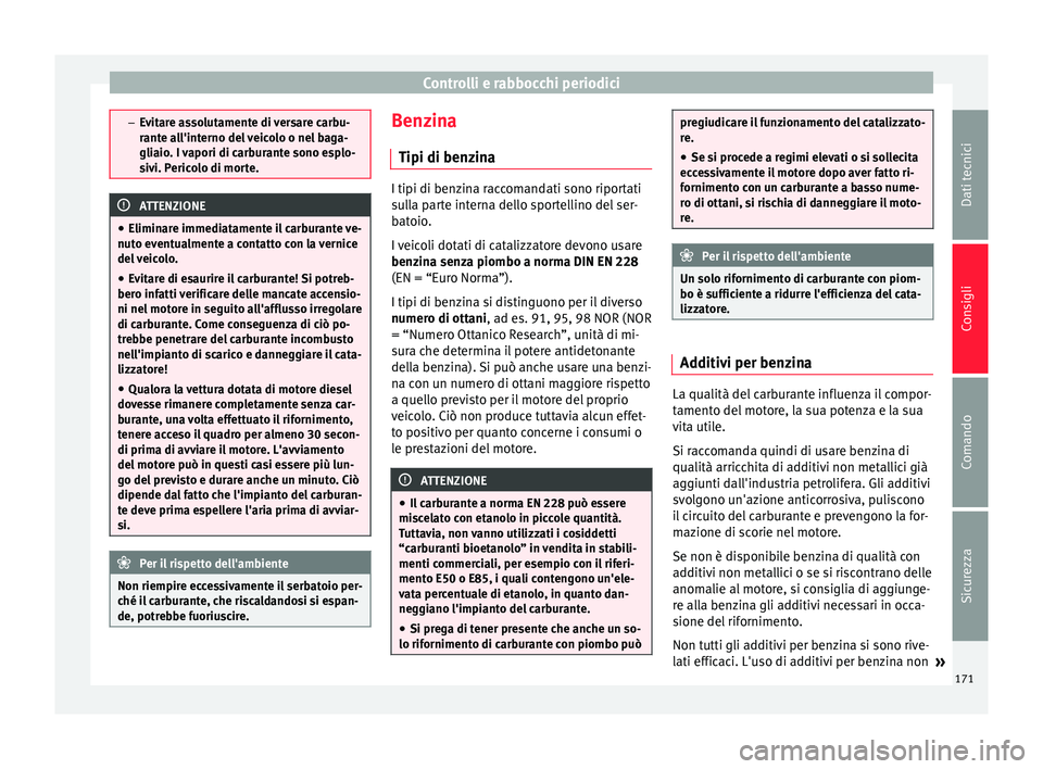Seat Altea Freetrack 2015 Manuale del proprietario (in Italian) Controlli e rabbocchi periodici
–
Evitare assolutamente di versare carbu-
rante all'interno del veicolo o nel baga-
gliaio. I vapori di carburante sono esplo-
sivi. Pericolo di morte. ATTENZIONE Seat Altea Freetrack 2015 Manuale del proprietario (in Italian) Controlli e rabbocchi periodici
–
Evitare assolutamente di versare carbu-
rante all'interno del veicolo o nel baga-
gliaio. I vapori di carburante sono esplo-
sivi. Pericolo di morte. ATTENZIONE
