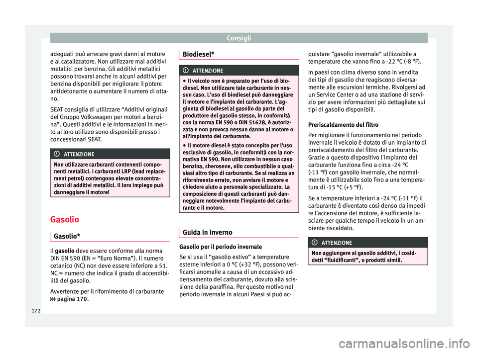 Seat Altea Freetrack 2015 Manuale del proprietario (in Italian) Consigli
adeguati può arrecare gravi danni al motore
e al catalizzatore. Non utilizzare mai additivi
metallici per benzina. Gli additivi metallici
possono trovarsi anche in alcuni additivi per
benzin Seat Altea Freetrack 2015 Manuale del proprietario (in Italian) Consigli
adeguati può arrecare gravi danni al motore
e al catalizzatore. Non utilizzare mai additivi
metallici per benzina. Gli additivi metallici
possono trovarsi anche in alcuni additivi per
benzin