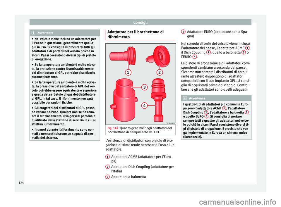 Seat Altea Freetrack 2015 Manuale del proprietario (in Italian) Consigli
Avvertenza
● Nel veicolo viene incluso un adattatore per
il Paese in questione, generalmente quello
più in uso. Si consiglia di procurarsi tutti gli
adattatori e di portarli nel veicolo po Seat Altea Freetrack 2015 Manuale del proprietario (in Italian) Consigli
Avvertenza
● Nel veicolo viene incluso un adattatore per
il Paese in questione, generalmente quello
più in uso. Si consiglia di procurarsi tutti gli
adattatori e di portarli nel veicolo po