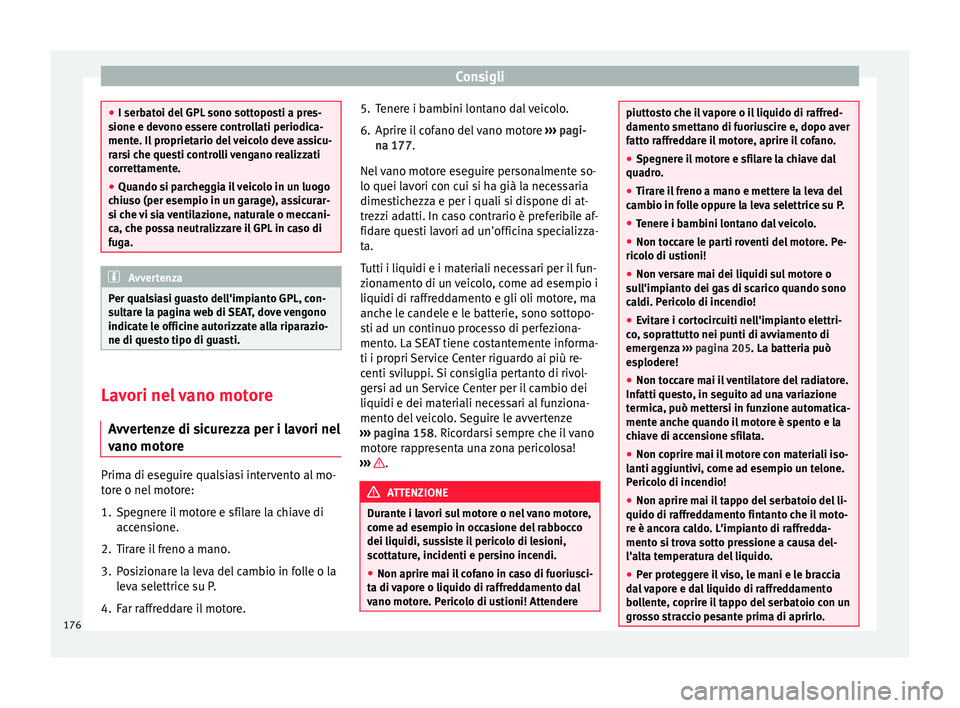 Seat Altea Freetrack 2015 Manuale del proprietario (in Italian) Consigli
●
I serbatoi del GPL sono sottoposti a pres-
sione e devono essere controllati periodica-
mente. Il proprietario del veicolo deve assicu-
rarsi che questi controlli vengano realizzati
corre Seat Altea Freetrack 2015 Manuale del proprietario (in Italian) Consigli
●
I serbatoi del GPL sono sottoposti a pres-
sione e devono essere controllati periodica-
mente. Il proprietario del veicolo deve assicu-
rarsi che questi controlli vengano realizzati
corre