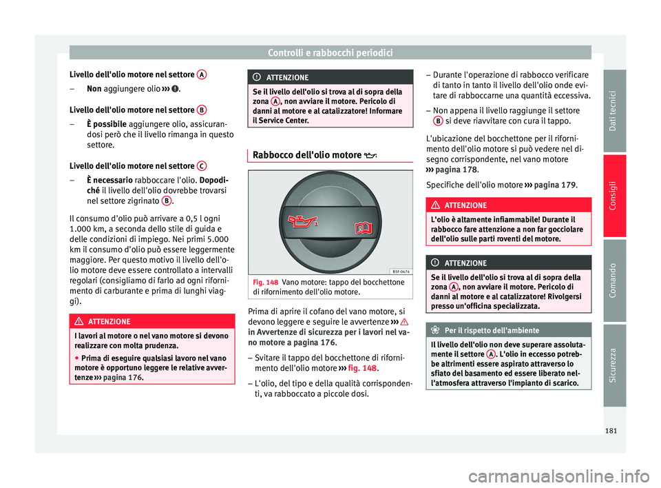 Seat Altea Freetrack 2015  Manuale del proprietario (in Italian) Controlli e rabbocchi periodici
Livello dell'olio motore nel settore  ANon
 aggiungere olio 
›
› ›  .
Livello dell'olio motore nel settore  BÈ possibile
 aggiungere olio, assicuran-
do 