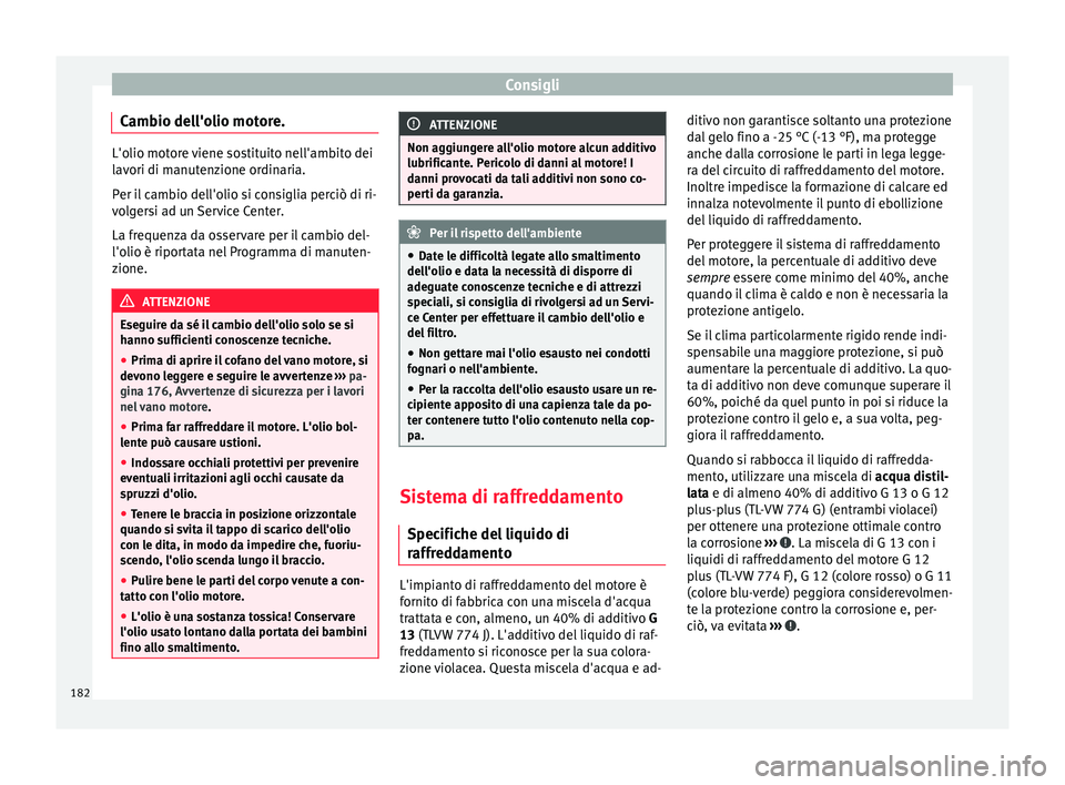 Seat Altea Freetrack 2015  Manuale del proprietario (in Italian) Consigli
Cambio dell'olio motore. L'olio motore viene sostituito nell'ambito dei
lavori di manutenzione ordinaria.
Per il cambio dell'olio si consiglia perciò di ri-
volgersi ad un Se