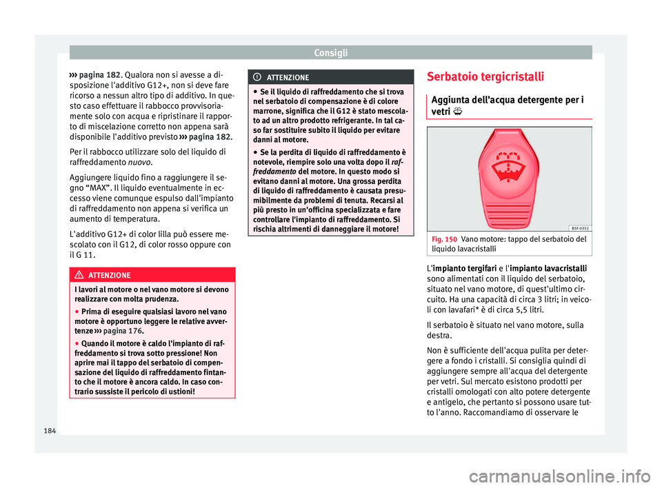 Seat Altea Freetrack 2015  Manuale del proprietario (in Italian) Consigli
›››  pagina 182 . Qualora non si avesse a di-
s po
sizione l'additivo G12+, non si deve fare
ricorso a nessun altro tipo di additivo. In que-
sto caso effettuare il rabbocco provvis