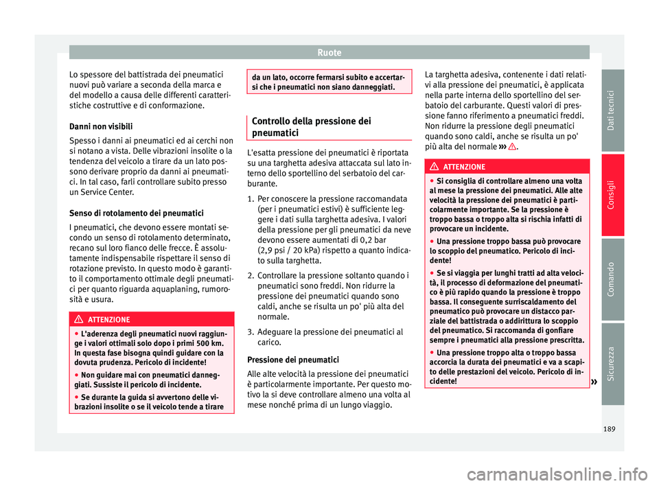 Seat Altea Freetrack 2015  Manuale del proprietario (in Italian) Ruote
Lo spessore del battistrada dei pneumatici
nuovi può variare a seconda della marca e
del modello a causa delle differenti caratteri-
stiche costruttive e di conformazione.
Danni non visibili
Sp