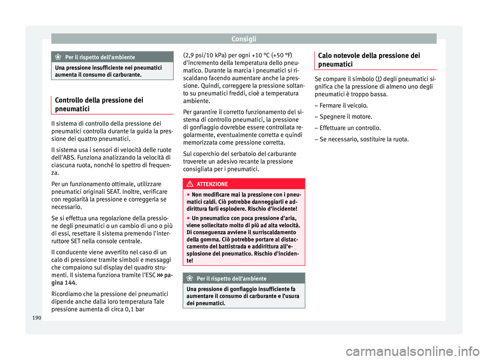 Seat Altea Freetrack 2015  Manuale del proprietario (in Italian) Consigli
Per il rispetto dell'ambiente
Una pressione insufficiente nei pneumatici
aumenta il consumo di carburante. Controllo della pressione dei
pneumatici
Il sistema di controllo della pressione