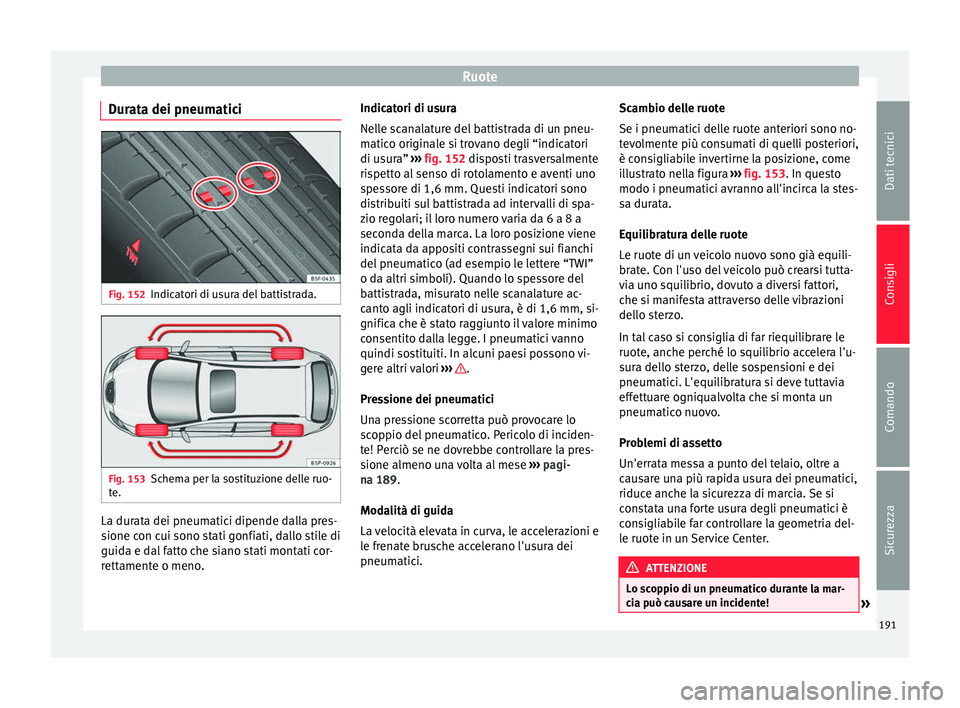 Seat Altea Freetrack 2015  Manuale del proprietario (in Italian) Ruote
Durata dei pneumatici Fig. 152
Indicatori di usura del battistrada. Fig. 153
Schema per la sostituzione delle ruo-
te. La durata dei pneumatici dipende dalla pres-
sione con cui sono stati gonfi