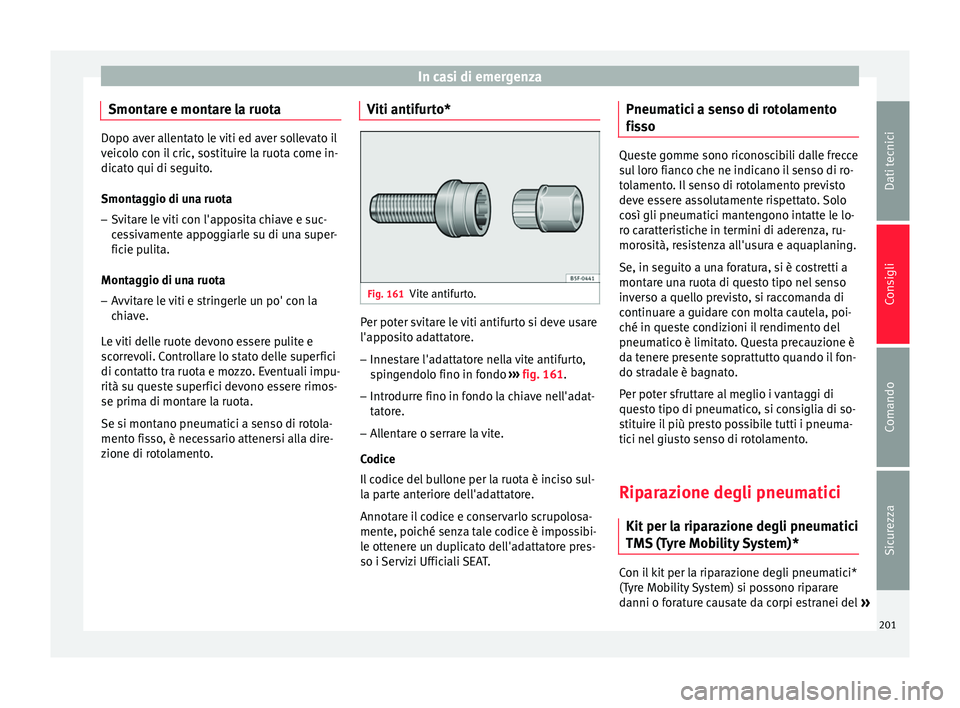 Seat Altea Freetrack 2015 Manuale del proprietario (in Italian) In casi di emergenza
Smontare e montare la ruota Dopo aver allentato le viti ed aver sollevato il
veicolo con il cric, sostituire la ruota come in-
dicato qui di seguito.
Smontaggio di una ruota
– S Seat Altea Freetrack 2015 Manuale del proprietario (in Italian) In casi di emergenza
Smontare e montare la ruota Dopo aver allentato le viti ed aver sollevato il
veicolo con il cric, sostituire la ruota come in-
dicato qui di seguito.
Smontaggio di una ruota
– S