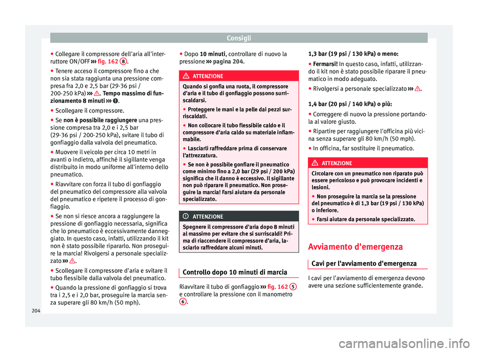 Seat Altea Freetrack 2015 Manuale del proprietario (in Italian) Consigli
● Collegare il compressore dell'aria all'inter-
ruttore ON/OFF ››› fig. 162 8 .
● Tenere acceso il compressore fino a che
non sia stata raggiunta una pressione com-
presa Seat Altea Freetrack 2015 Manuale del proprietario (in Italian) Consigli
● Collegare il compressore dell'aria all'inter-
ruttore ON/OFF ››› fig. 162 8 .
● Tenere acceso il compressore fino a che
non sia stata raggiunta una pressione com-
presa