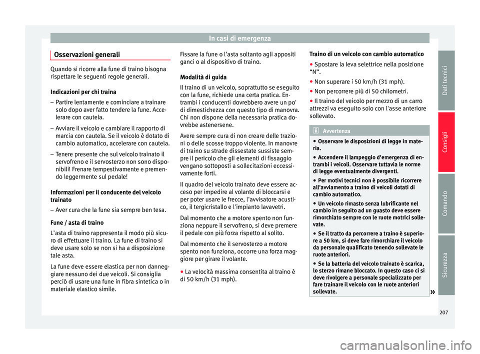 Seat Altea Freetrack 2015 Manuale del proprietario (in Italian) In casi di emergenza
Osservazioni generali Quando si ricorre alla fune di traino bisogna
rispettare le seguenti regole generali.
Indicazioni per chi traina
–
Partire lentamente e cominciare a traina Seat Altea Freetrack 2015 Manuale del proprietario (in Italian) In casi di emergenza
Osservazioni generali Quando si ricorre alla fune di traino bisogna
rispettare le seguenti regole generali.
Indicazioni per chi traina
–
Partire lentamente e cominciare a traina