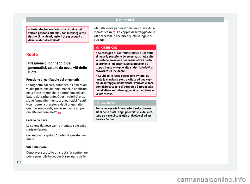 Seat Altea Freetrack 2015  Manuale del proprietario (in Italian) Dati tecnici
autorizzato, le caratteristiche di guida del
veicolo possono alterarsi, con il conseguente
rischio di incidenti, lesioni ai passeggeri o
danni materiali al veicolo.
Ruote
Pressione di gon