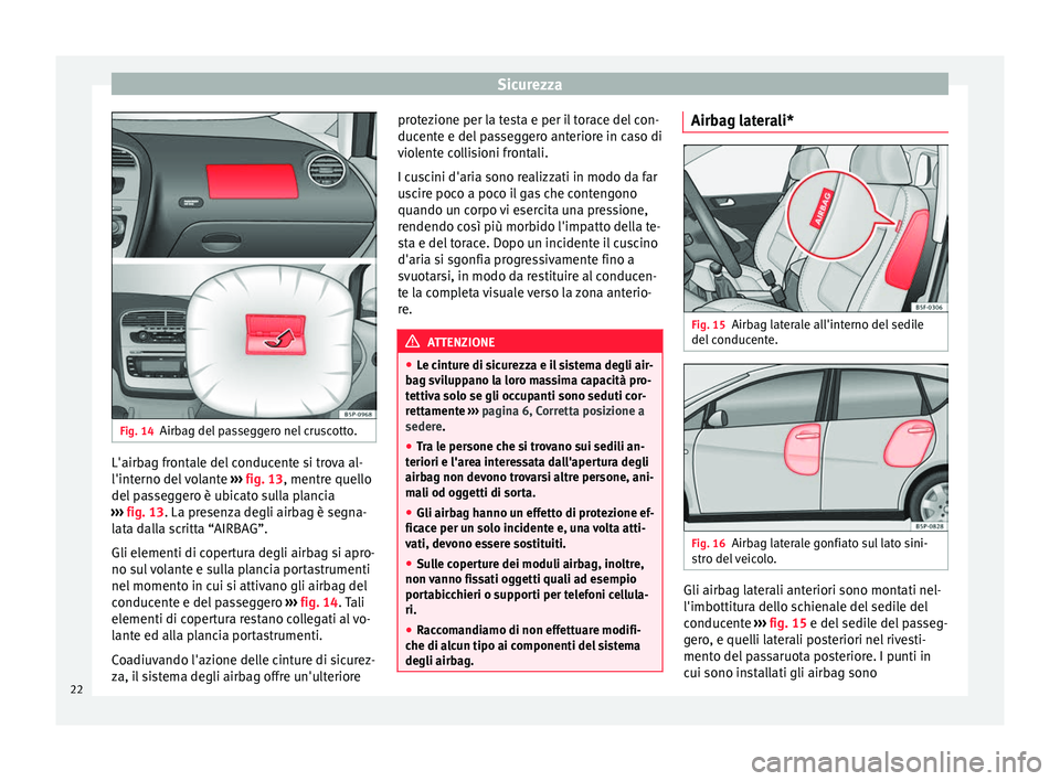 Seat Altea Freetrack 2015 Manuale del proprietario (in Italian) Sicurezza
Fig. 14
Airbag del passeggero nel cruscotto. L'airbag frontale del conducente si trova al-
l'interno del volante
››› fig. 13 , mentre quello
del p
asseggero è ubicato sulla Seat Altea Freetrack 2015 Manuale del proprietario (in Italian) Sicurezza
Fig. 14
Airbag del passeggero nel cruscotto. L'airbag frontale del conducente si trova al-
l'interno del volante
››› fig. 13 , mentre quello
del p
asseggero è ubicato sulla