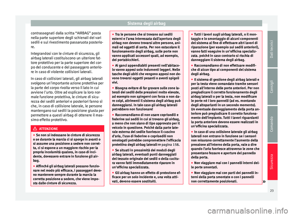 Seat Altea Freetrack 2015 Manuale del proprietario (in Italian) Sistema degli airbag
contrassegnati dalla scritta “AIRBAG” posta
nella parte superiore degli schienali dei vari
sedili e sul rivestimento passaruota posterio-
re.
Integrandosi con le cinture di si Seat Altea Freetrack 2015 Manuale del proprietario (in Italian) Sistema degli airbag
contrassegnati dalla scritta “AIRBAG” posta
nella parte superiore degli schienali dei vari
sedili e sul rivestimento passaruota posterio-
re.
Integrandosi con le cinture di si