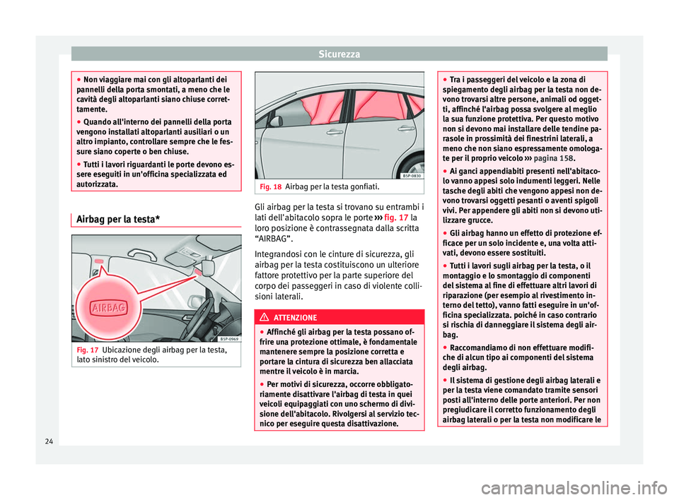 Seat Altea Freetrack 2015 Manuale del proprietario (in Italian) Sicurezza
●
Non viaggiare mai con gli altoparlanti dei
pannelli della porta smontati, a meno che le
cavità degli altoparlanti siano chiuse corret-
tamente.
● Quando all'interno dei pannelli d Seat Altea Freetrack 2015 Manuale del proprietario (in Italian) Sicurezza
●
Non viaggiare mai con gli altoparlanti dei
pannelli della porta smontati, a meno che le
cavità degli altoparlanti siano chiuse corret-
tamente.
● Quando all'interno dei pannelli d