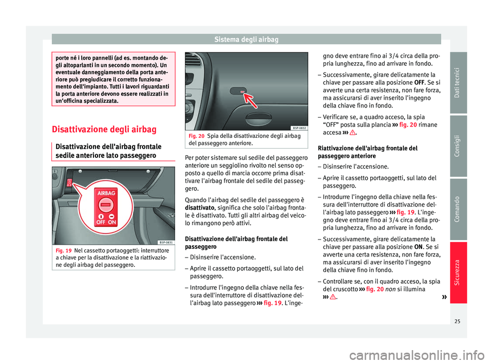 Seat Altea Freetrack 2015 Manuale del proprietario (in Italian) Sistema degli airbag
porte né i loro pannelli (ad es. montando de-
gli altoparlanti in un secondo momento). Un
eventuale danneggiamento della porta ante-
riore può pregiudicare il corretto funziona- Seat Altea Freetrack 2015 Manuale del proprietario (in Italian) Sistema degli airbag
porte né i loro pannelli (ad es. montando de-
gli altoparlanti in un secondo momento). Un
eventuale danneggiamento della porta ante-
riore può pregiudicare il corretto funziona-