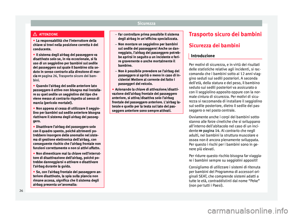 Seat Altea Freetrack 2015 Manuale del proprietario (in Italian) Sicurezza
ATTENZIONE
● La responsabilità che l'interruttore della
chiave si trovi nella posizione corretta è del
conducente.
● Il sistema degli airbag del passeggero va
disattivato solo se, Seat Altea Freetrack 2015 Manuale del proprietario (in Italian) Sicurezza
ATTENZIONE
● La responsabilità che l'interruttore della
chiave si trovi nella posizione corretta è del
conducente.
● Il sistema degli airbag del passeggero va
disattivato solo se,