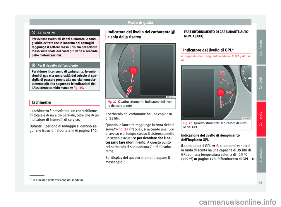 Seat Altea Freetrack 2015 Manuale del proprietario (in Italian) Posto di guida
ATTENZIONE
Per evitare eventuali danni al motore, è consi-
gliabile evitare che la lancetta del contagiri
raggiunga il settore rosso. L'inizio del settore
rosso sulla scala del con Seat Altea Freetrack 2015 Manuale del proprietario (in Italian) Posto di guida
ATTENZIONE
Per evitare eventuali danni al motore, è consi-
gliabile evitare che la lancetta del contagiri
raggiunga il settore rosso. L'inizio del settore
rosso sulla scala del con