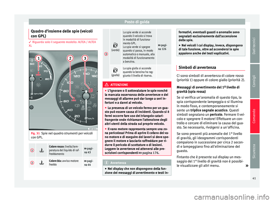 Seat Altea Freetrack 2015 Manuale del proprietario (in Italian) Posto di guida
Quadro d'insieme delle spie (veicoli
con GPL) 3 Riguarda solo il seguente modello: ALTEA / ALTEA
XL
Fig. 31
Spie nel quadro strumenti per veicoli
con GPL.1 Colore rosso: livello/ Seat Altea Freetrack 2015 Manuale del proprietario (in Italian) Posto di guida
Quadro d'insieme delle spie (veicoli
con GPL) 3 Riguarda solo il seguente modello: ALTEA / ALTEA
XL
Fig. 31
Spie nel quadro strumenti per veicoli
con GPL.1 Colore rosso: livello/
